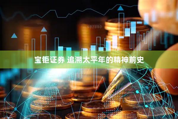 宝钜证券 追溯太平年的精神前史