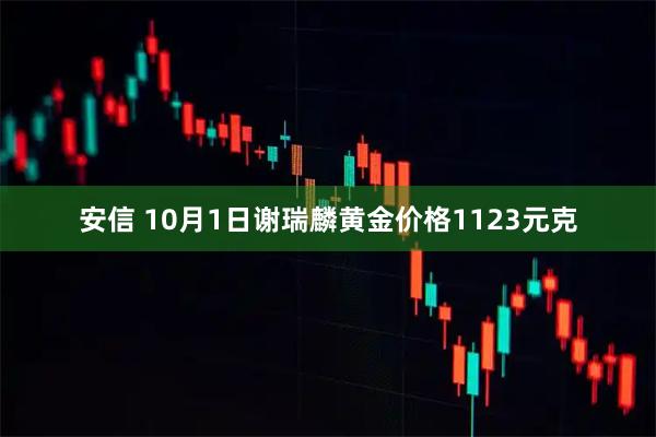 安信 10月1日谢瑞麟黄金价格1123元克